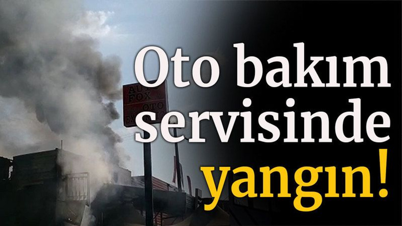 Oto bakım servisinde yangın!